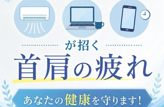 冷房の冷え、デスクワーク、スマホ時間が招く首肩の疲れ、あなたの健康を守ります！